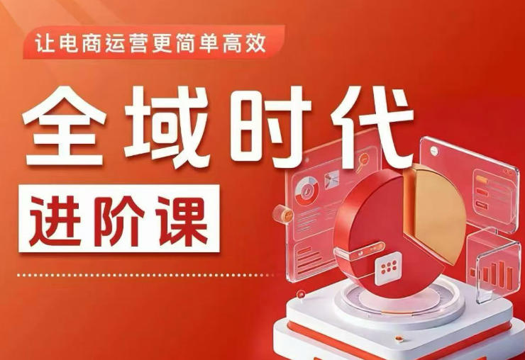 全域时代进阶课，更简单高效的全域投放实操，让电商运营更简单高效（更新）-佳佳云创网