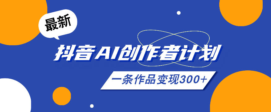 26年最新抖音AI创作者计划实操课程，一条作品变现300+-佳佳云创网