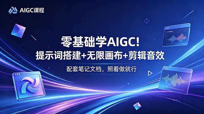 （18854期）零基础学AIGC！提示词搭建+无限画布+剪辑音效，配套笔记文档，照着做就行-佳佳云创网