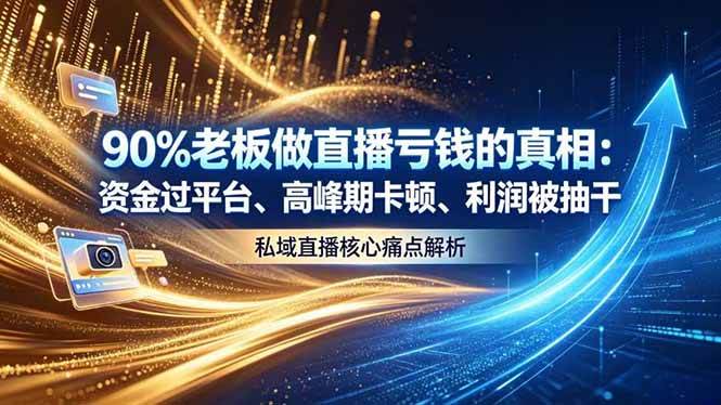 （18853期）做直播亏钱的真相资金过平台、高峰期卡顿利润被抽干 私域直播核心痛点解析-佳佳云创网