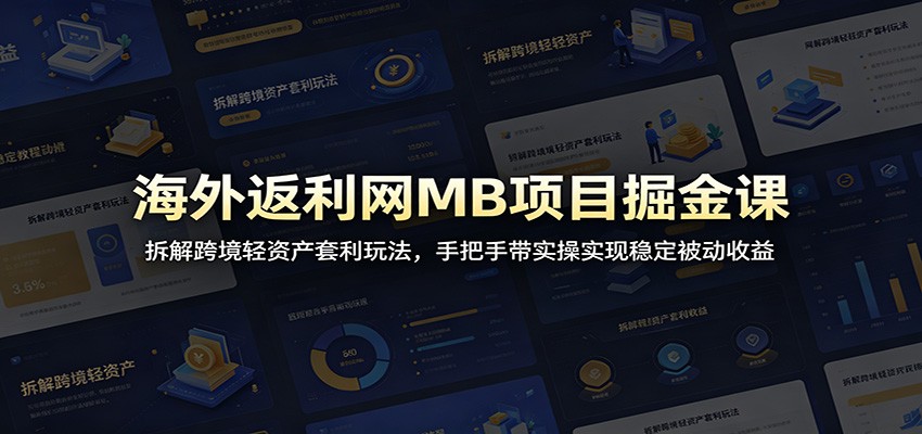 海外返利网MB项目掘金课：拆解跨境轻资产套利玩法，手把手带实操实现稳定被动收益-佳佳云创网