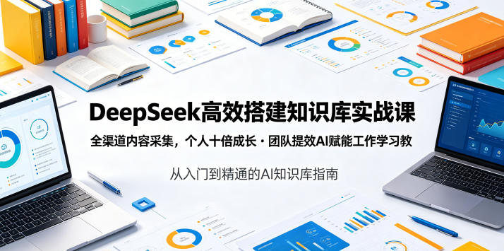 DeepSeek高效搭建知识库实战课，全渠道内容采集，个人十倍成长・团队提效，AI赋能工作学习-佳佳云创网