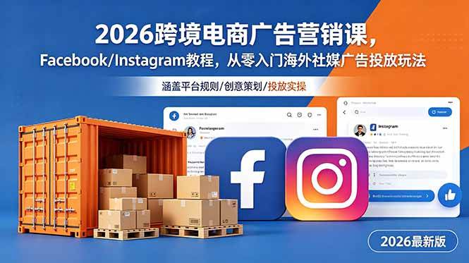 （18906期）2026跨境电商广告营销课，Facebook/Instagram教程，从零入门海外社媒广告投放玩法-佳佳云创网