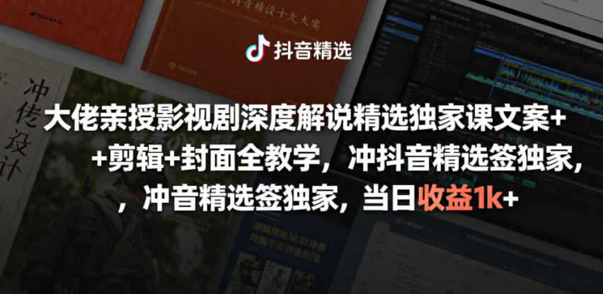 大佬亲授影视剧深度解说精选独家课，文案+剪辑+封面全教学，冲抖音精选签独家，当日收益1k+-佳佳云创网