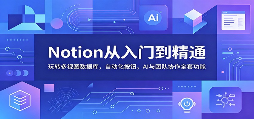 Notion从入门到精通：玩转多视图数据库，自动化按钮，AI与团队协作全套功能-佳佳云创网