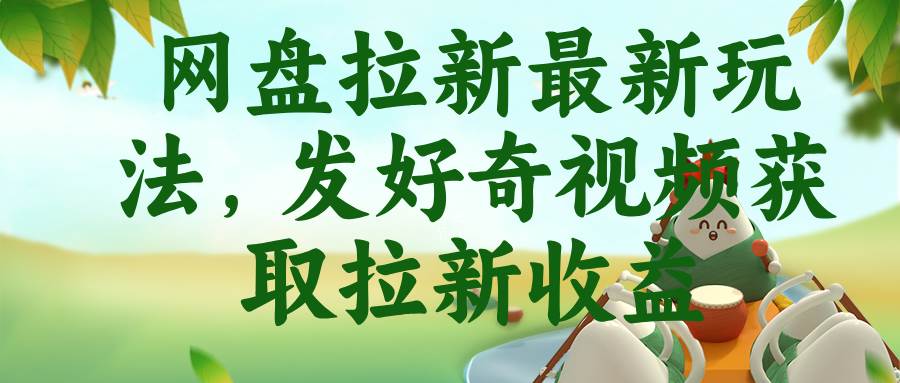 （18917期）网盘拉新最新玩法，发好奇视频获取拉新收益-佳佳云创网