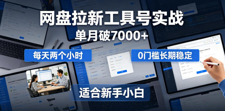单月破7000+，网盘拉新工具号实战，每天两个小时，0门槛长期稳定，适合新手小白-佳佳云创网
