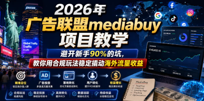 2026年老董賺美刀广告联盟mediabuy项目教学，避开新手90%的坑，教你用合规玩法稳定撬动海外流量收益-佳佳云创网