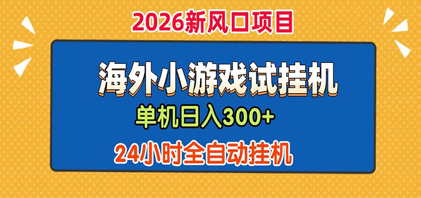 单机日产300+！ 海外广告小游戏试玩搬砖，24小时脚本全自动挂机-佳佳云创网