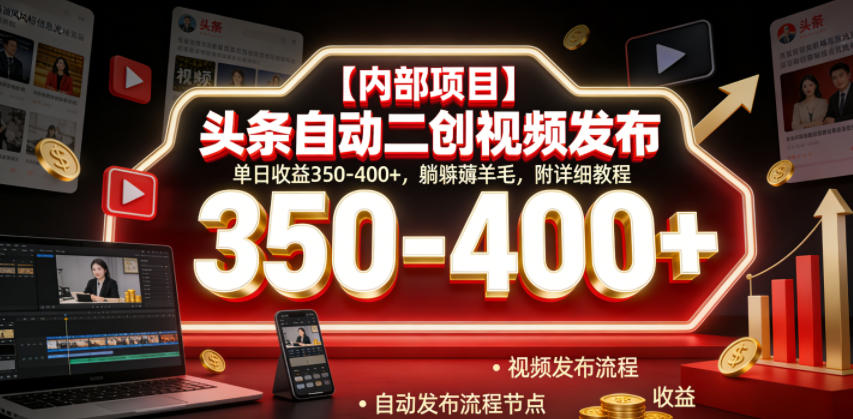 【内部项目】头条自动二创视频发布，单日收益350-400+，躺賺薅羊毛，附详细教程【揭秘】-佳佳云创网