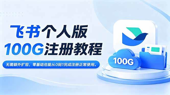 （18943期）飞书个人版100G注册教程,无需额外扩容，零基础也能从0到1完成注册正常使用。-佳佳云创网