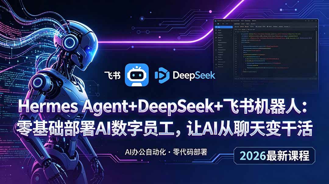 （18949期）Hermes Agent+DeepSeek+飞书机器人：零基础部署AI数字员工，让AI从聊天变干活-佳佳云创网