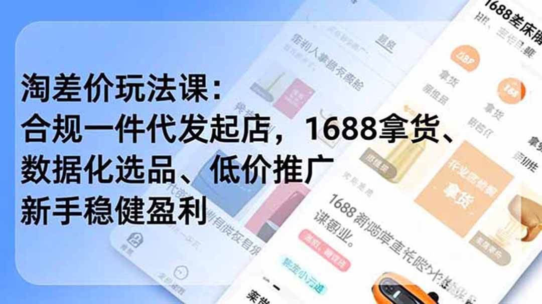 （18948期）淘差价玩法课：合规一件代发起店，1688拿货、数据化选品、低价推广，新手稳健盈利(更新6月)-佳佳云创网