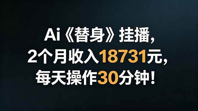 （18956期）Ai替身挂播，2个月收入18731元，每天操作30分钟！-佳佳云创网