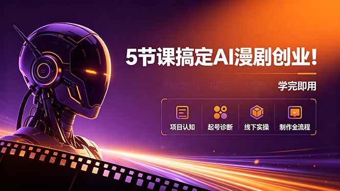 （18967期）5节课搞定AI漫剧创业！项目认知+起号诊断+线下实操+制作全流程，学完即用-佳佳云创网