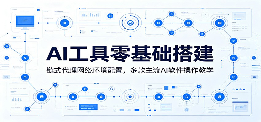 AI工具零基础搭建：链式代理网络环境配置，多款主流AI软件操作教学-佳佳云创网